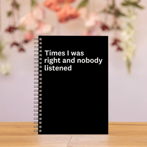 Time I Was Right And Nobody Listened 160 Blank Pages Spiral Notebook Coworker Appreciation Gifts Funny Sarcastic Notebook Gifts